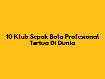 10 Klub Sepak Bola Profesional Tertua Di Dunia