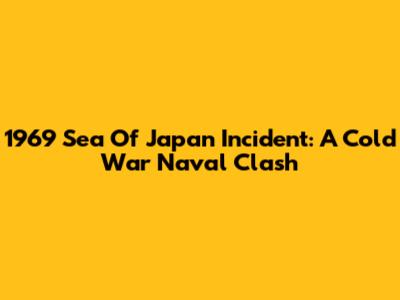 1969 Sea Of Japan Incident: A Cold War Naval Clash