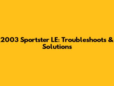 2003 Sportster LE: Troubleshoots & Solutions