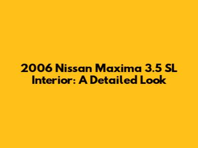 2006 Nissan Maxima 3.5 SL Interior: A Detailed Look