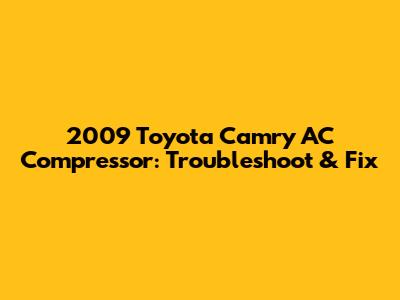 2009 Toyota Camry AC Compressor: Troubleshoot & Fix
