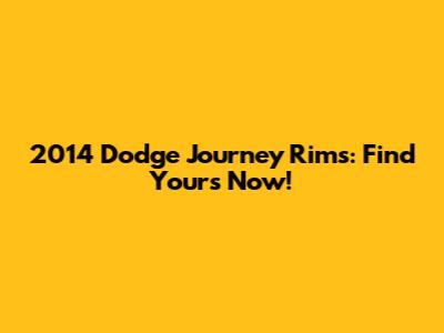 2014 Dodge Journey Rims: Find Yours Now!