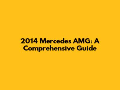 2014 Mercedes AMG: A Comprehensive Guide