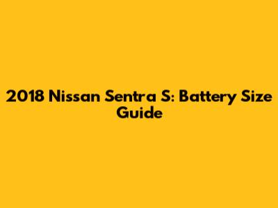 2018 Nissan Sentra S: Battery Size Guide