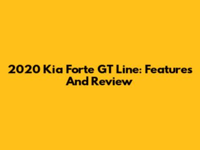 2020 Kia Forte GT Line: Features And Review
