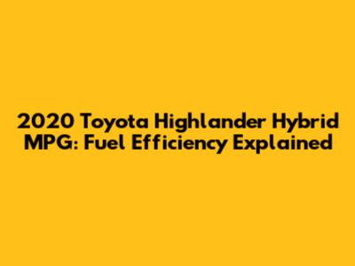 2020 Toyota Highlander Hybrid MPG: Fuel Efficiency Explained
