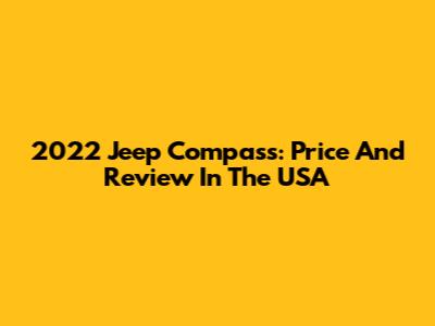 2022 Jeep Compass: Price And Review In The USA