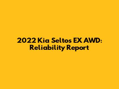 2022 Kia Seltos EX AWD: Reliability Report