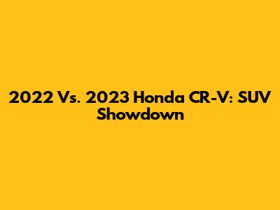 2022 Vs. 2023 Honda CR-V: SUV Showdown
