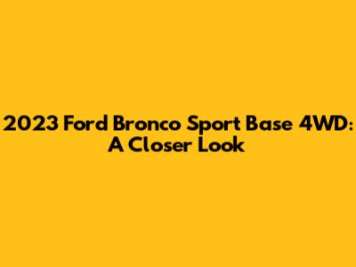 2023 Ford Bronco Sport Base 4WD: A Closer Look