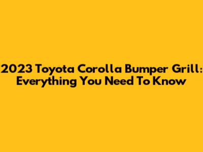 2023 Toyota Corolla Bumper Grill: Everything You Need To Know