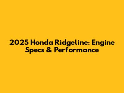 2025 Honda Ridgeline: Engine Specs & Performance
