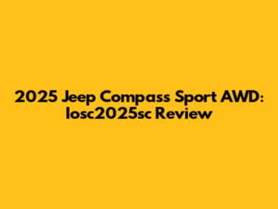 2025 Jeep Compass Sport AWD: Iosc2025sc Review