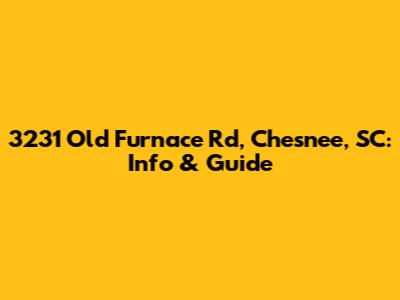 3231 Old Furnace Rd, Chesnee, SC: Info & Guide