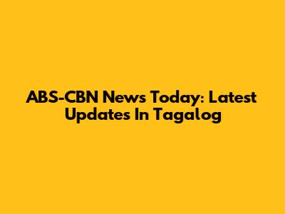 ABS-CBN News Today: Latest Updates In Tagalog