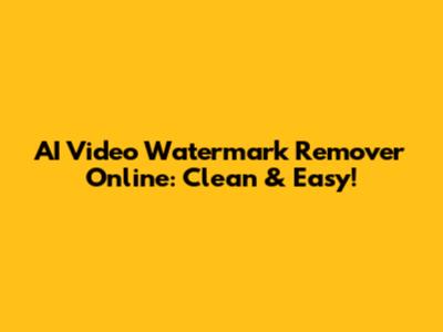 AI Video Watermark Remover Online: Clean & Easy!