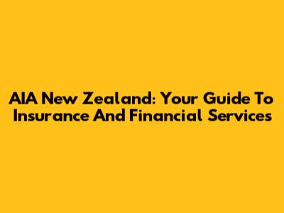 AIA New Zealand: Your Guide To Insurance And Financial Services