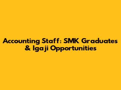 Accounting Staff: SMK Graduates & Igaji Opportunities