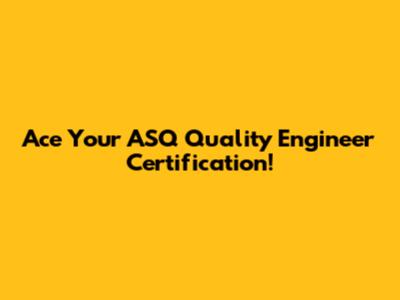 Ace Your ASQ Quality Engineer Certification!