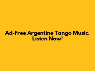 Ad-Free Argentine Tango Music: Listen Now!