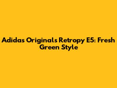 Adidas Originals Retropy E5: Fresh Green Style