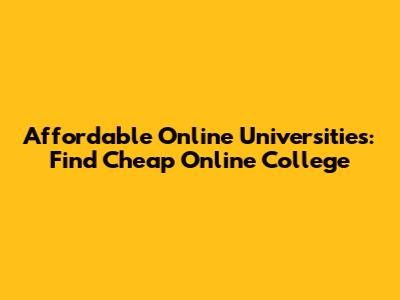 Affordable Online Universities: Find Cheap Online College