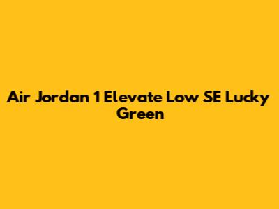 Air Jordan 1 Elevate Low SE 'Lucky Green'