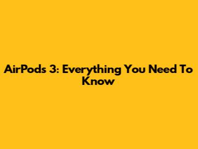 AirPods 3: Everything You Need To Know