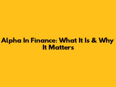 Alpha In Finance: What It Is & Why It Matters