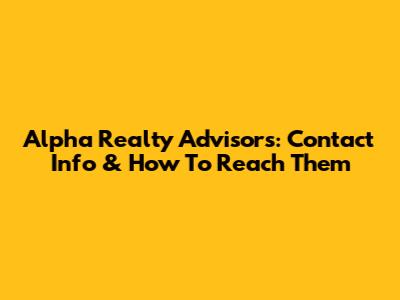 Alpha Realty Advisors: Contact Info & How To Reach Them