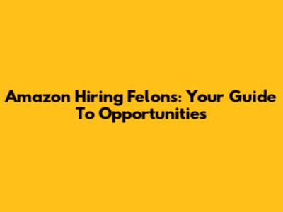 Amazon Hiring Felons: Your Guide To Opportunities