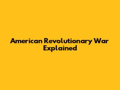 American Revolutionary War Explained