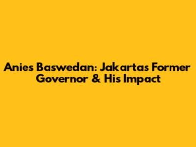 Anies Baswedan: Jakarta's Former Governor & His Impact