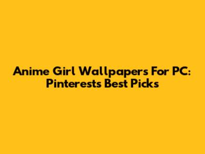 Anime Girl Wallpapers For PC: Pinterest's Best Picks