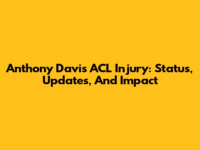 Anthony Davis ACL Injury: Status, Updates, And Impact