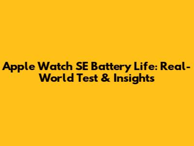 Apple Watch SE Battery Life: Real-World Test & Insights