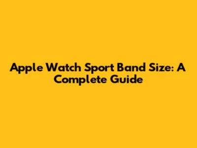 Apple Watch Sport Band Size: A Complete Guide