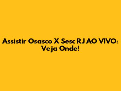 Assistir Osasco X Sesc RJ AO VIVO: Veja Onde!
