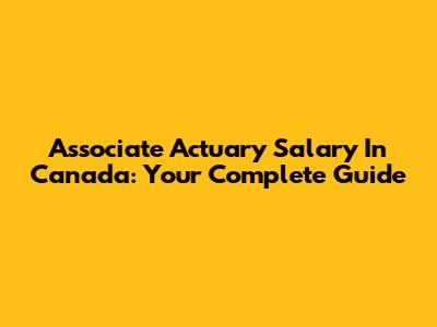 Associate Actuary Salary In Canada: Your Complete Guide