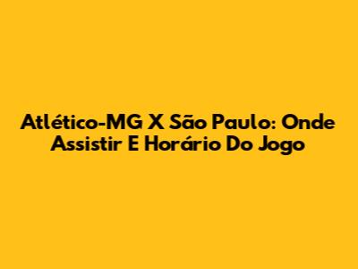 Atlético-MG X São Paulo: Onde Assistir E Horário Do Jogo