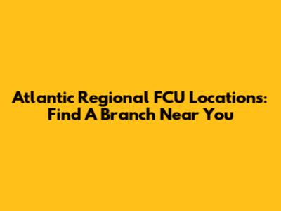 Atlantic Regional FCU Locations: Find A Branch Near You