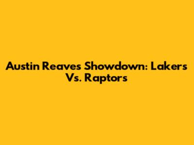 Austin Reaves' Showdown: Lakers Vs. Raptors