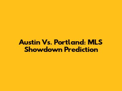 Austin Vs. Portland: MLS Showdown Prediction