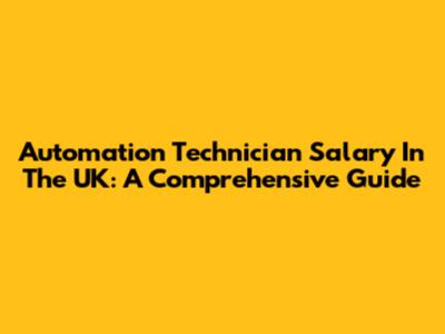 Automation Technician Salary In The UK: A Comprehensive Guide