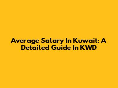 Average Salary In Kuwait: A Detailed Guide In KWD