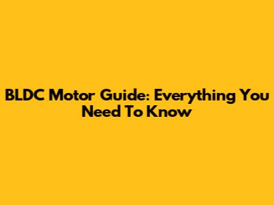 BLDC Motor Guide: Everything You Need To Know