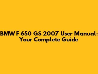 BMW F 650 GS 2007 User Manual: Your Complete Guide