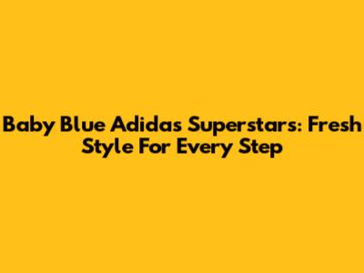 Baby Blue Adidas Superstars: Fresh Style For Every Step