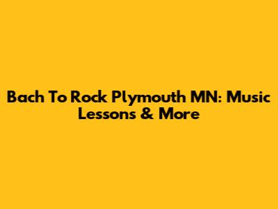 Bach To Rock Plymouth MN: Music Lessons & More