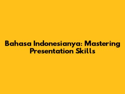 Bahasa Indonesianya: Mastering Presentation Skills
